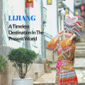 Lijiang – A Timeless Destination In The Present World